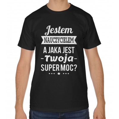 Koszulka na dzień Nauczyciela Jestem nauczycielem a jaka jest twoja super moc?